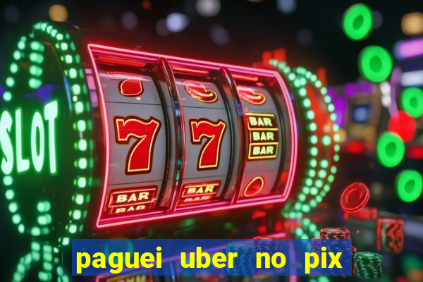 paguei uber no pix e nao achou motorista